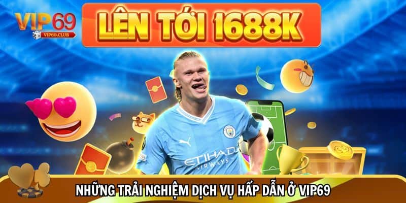 Trang Chủ 12 Những trải nghiệm dịch vụ hấp dẫn ở Vip69