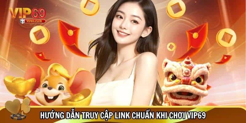 Trang Chủ 11 Các bước truy cập link chuẩn khi chơi Vip69